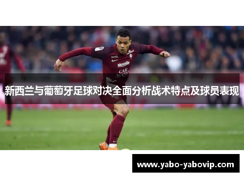 新西兰与葡萄牙足球对决全面分析战术特点及球员表现
